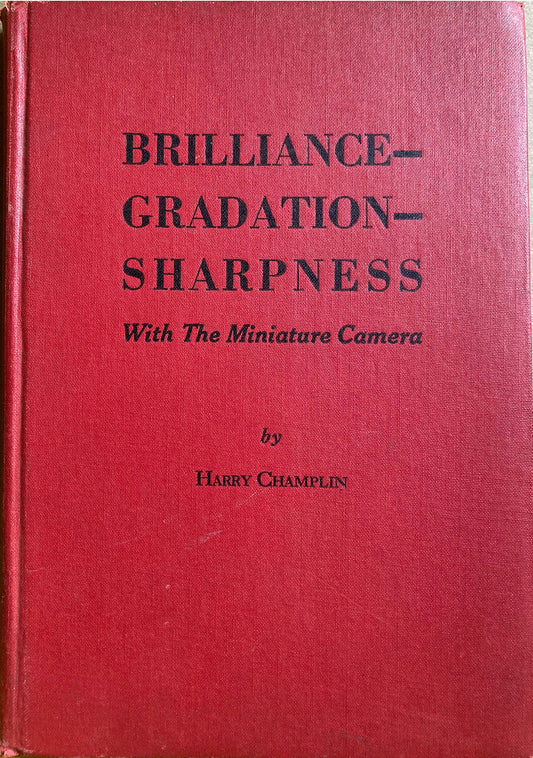 Champlin, Harry. Brilliance–Gradation–Sharpness with The Miniature Camera by Harry Champlin.