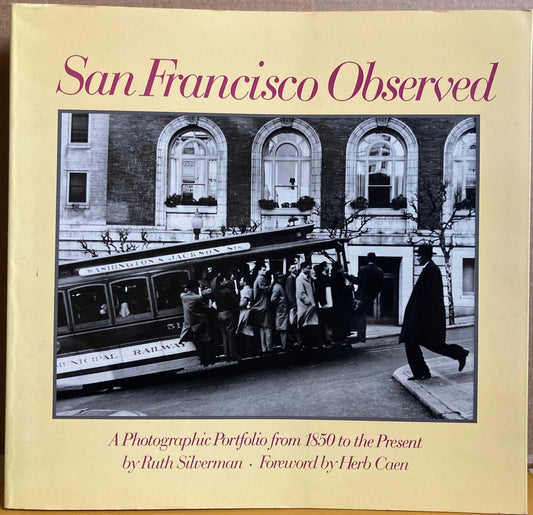 San Francisco.  San Francisco Observed, A Photographic Portfolio from 1850 to the Present by Ruth Silverman.