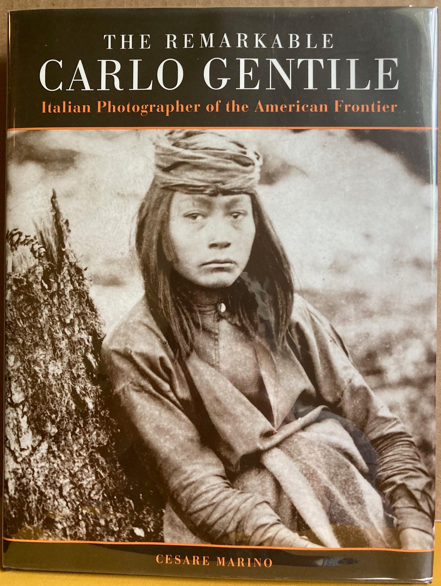 Gentile, Carlo. The Remarkable Carlo Gentile: Italian Photographer of the American Frontier by Cesare Marino.