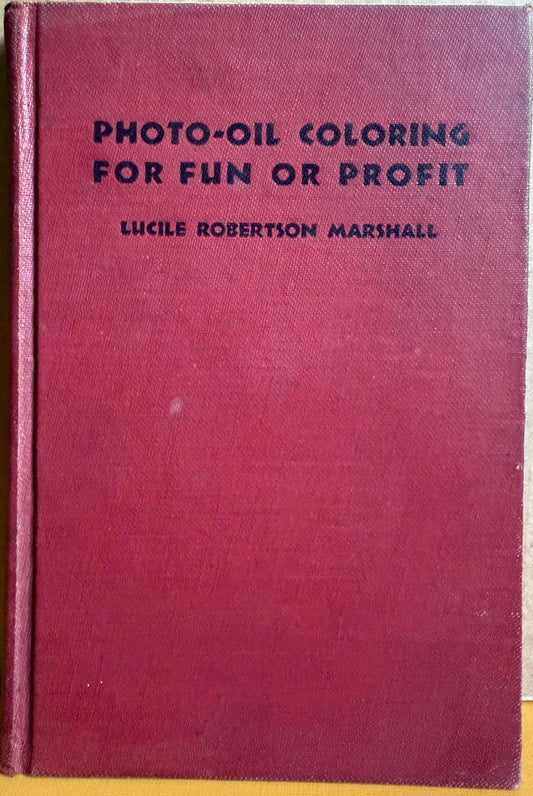 Photo-Oil Coloring for Fun or Profit by Lucile Robertson Marshall. Manual for Marshall's Oils.