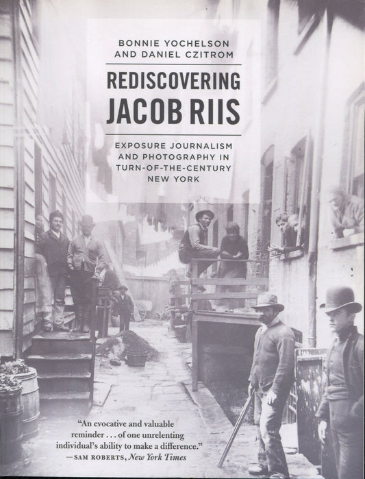 Riis, Jacob. Rediscovering Jacob Riis: Exposure Journalism in Turn-of-the-Century New York by Bonnie Yochelson and Daniel Czitrom.
