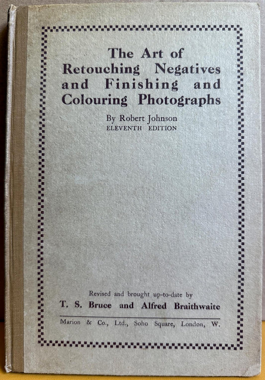 Retouching. The Art of Retouching Negatives and Finishing and Colouring Photographs by Robert Johnson.  Eleventh Edition.