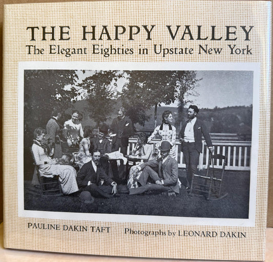 The Happy Valley. The Elegant Eighties in Upstate New York by Pauline Dakin Taft. Photographs by Leonard Dakin.
