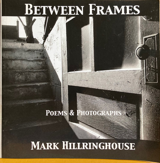 Hillringhouse, Mark. Between Frames: Poems & Photographs by Mark Hillringhouse.