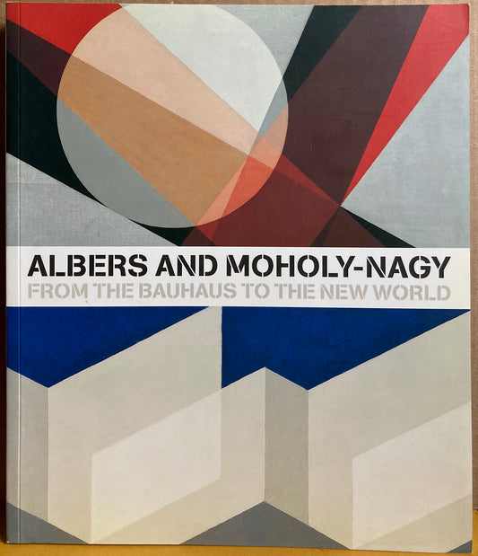 Moholy-Nagy.  Albers and Moholy-Nagy: From the Bauhaus to the New World, edited by Achim Borchardt-Hume.