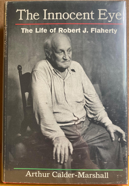 Flaherty, Robert J.  The Innocent Eye: The Life of Robert J. Flaherty by Arthur Calder-Marshall.