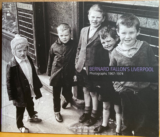 Fallon, Bernard. Bernard Fallon’s Liverpool: Photographs 1967-1974 by Bernard Fallon.