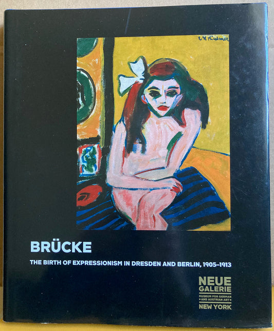 Brücke: The Birth of Expressionism in Dresden and Berlin, 1905-1913 by Reinhold Heller, et al.