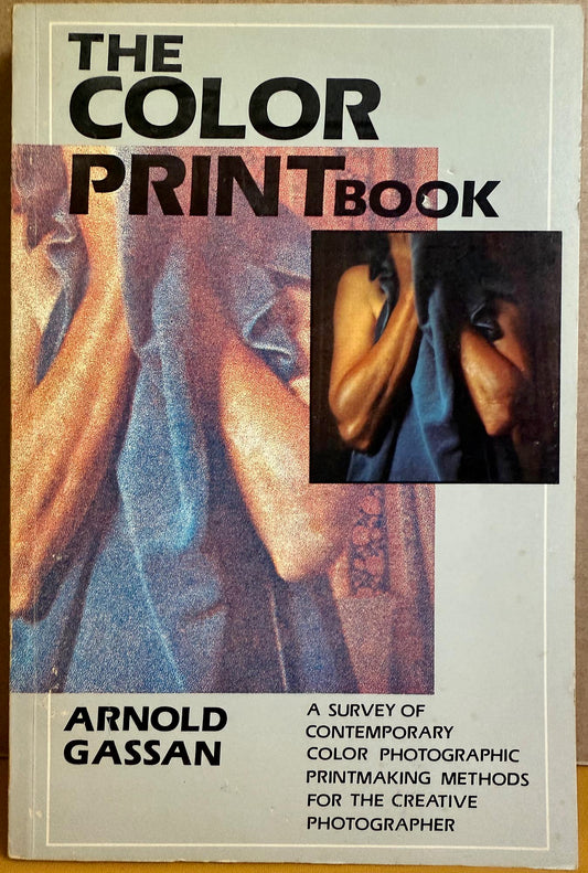 The Color Print Book: A Survey of Color Photographic Printmaking Methods for the Creative Photographer by Arnold Hassan.