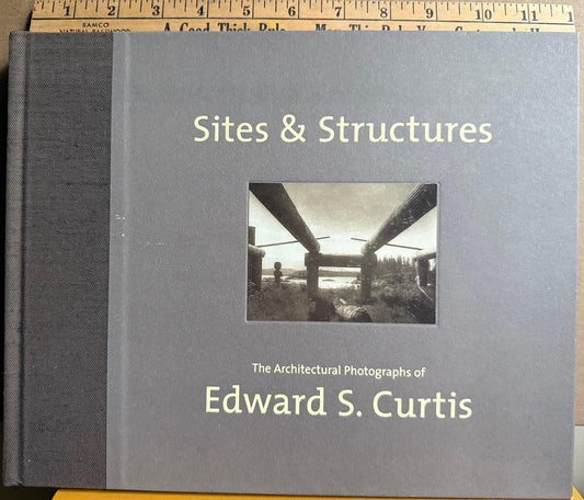 Curtis, Edward S. Sites & Structures: The Architectural Photographs of Edward S. Curtis.