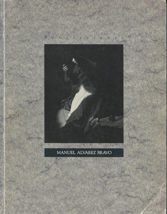 Bravo, Manuel Alvarez. Revelaciones: The Art of Manuel Alvarez Bravo.