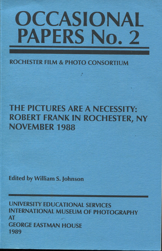 Frank, Robert. The Pictures Are a Necessity: Robert Frank in Rochester, NY, November 1988, edited by William S. Johnson.