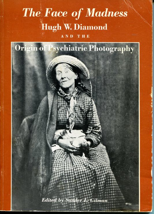 Diamond, Hugh. The Face of Madness. Hugh W. Diamond and the Origin of Psychiatric Photography.