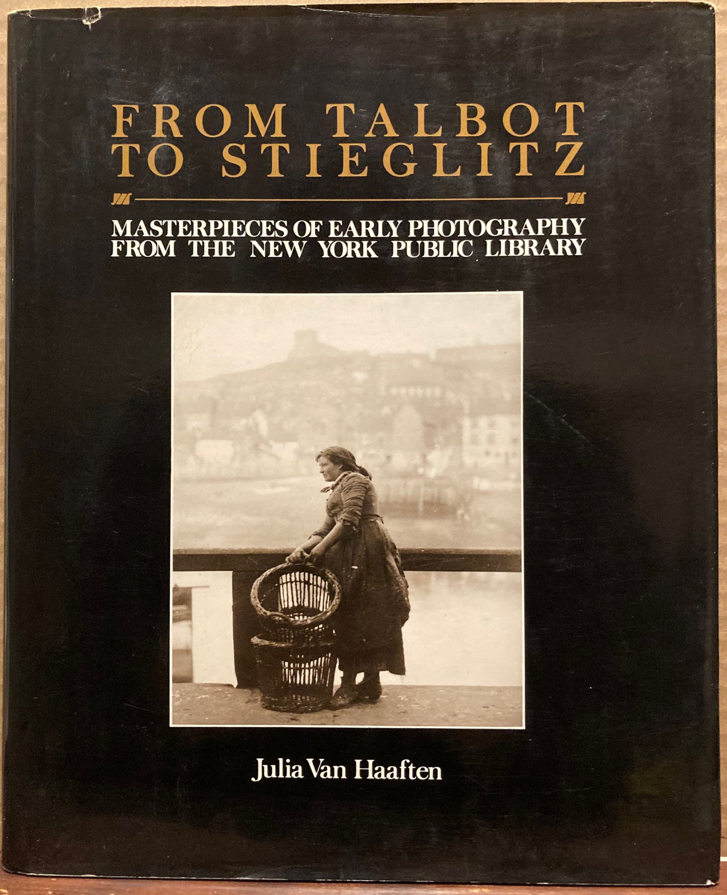 History of Photography. From Talbot to Stieglitz: Masterpieces of Early Photography from the New York Public Library by Julia Van Haaften.