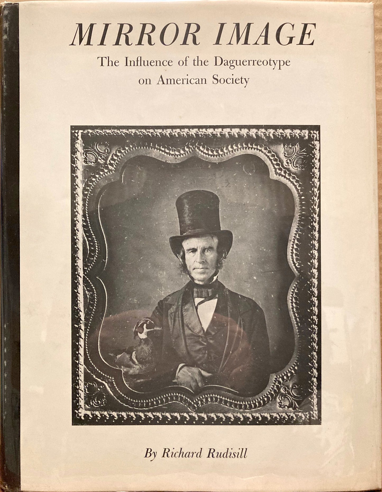 Daguerreotypes. Mirror Image: The Influence of the Daguerreotype on American Society by Richard Rudisill.