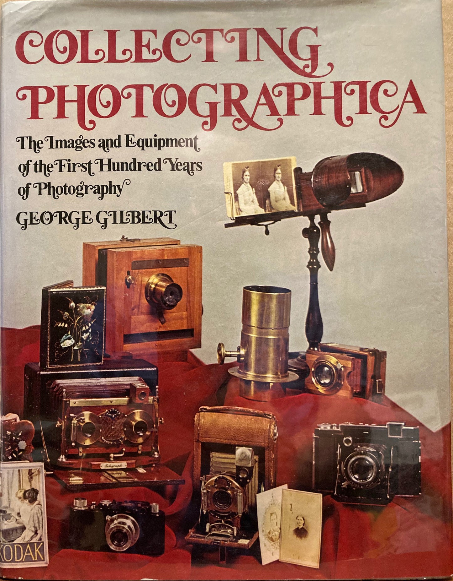 History of Photography. Collecting Photographica: The Images and Equipment of the First Hundred Years of Photography by George Gilbert.