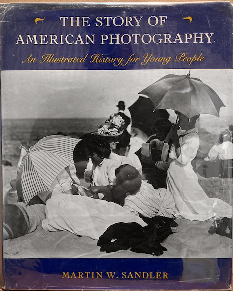 History of Photography. The Story of American Photography; An Illustrated History for Young People. by Martin W. Sandler.