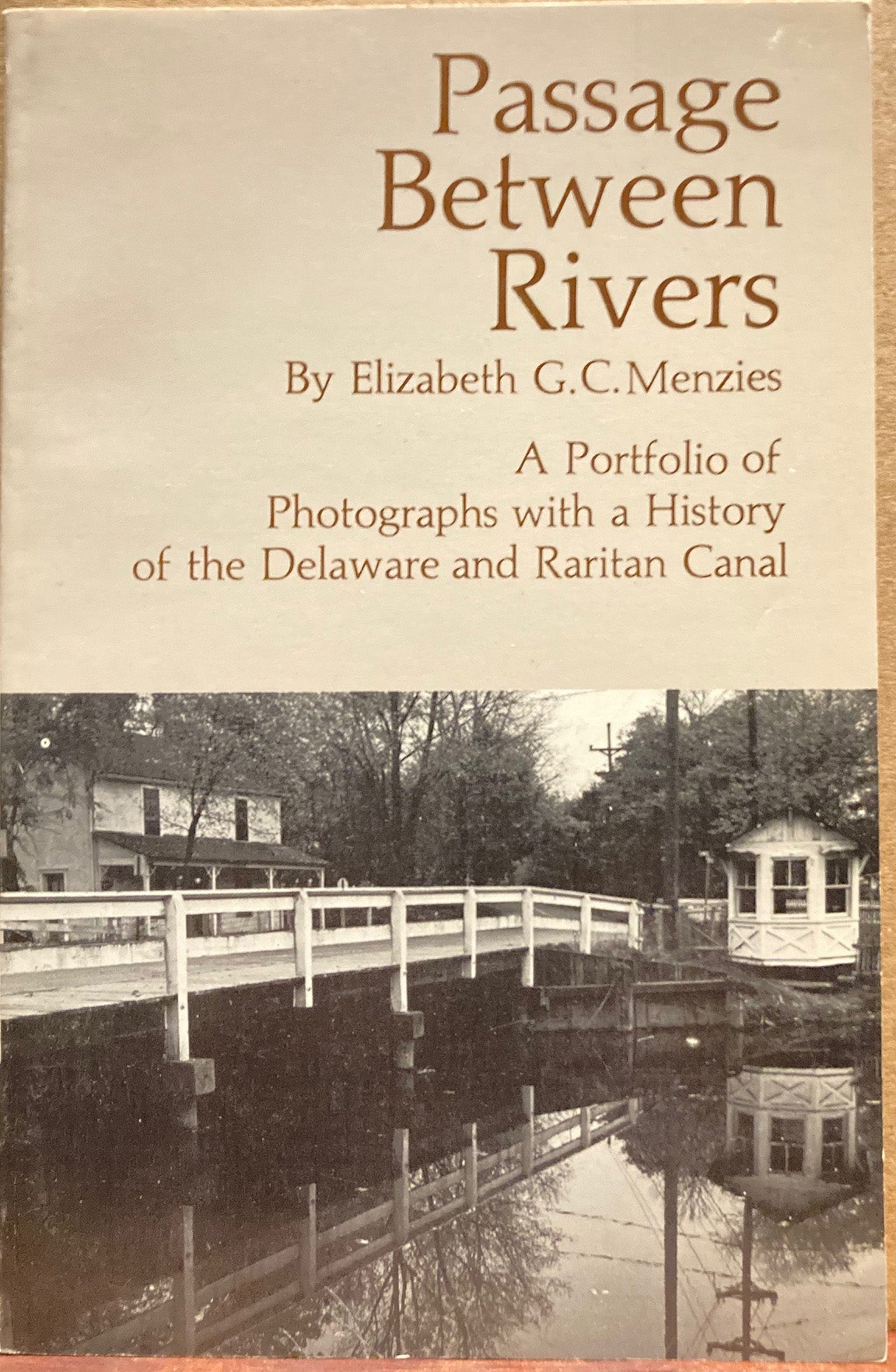 Menzies, Elizabeth G.C. Passage Between Rivers: A Portfolio of Photographs with a History of the Delaware and Raritan Canal by Elizabeth G.C. Menzies.