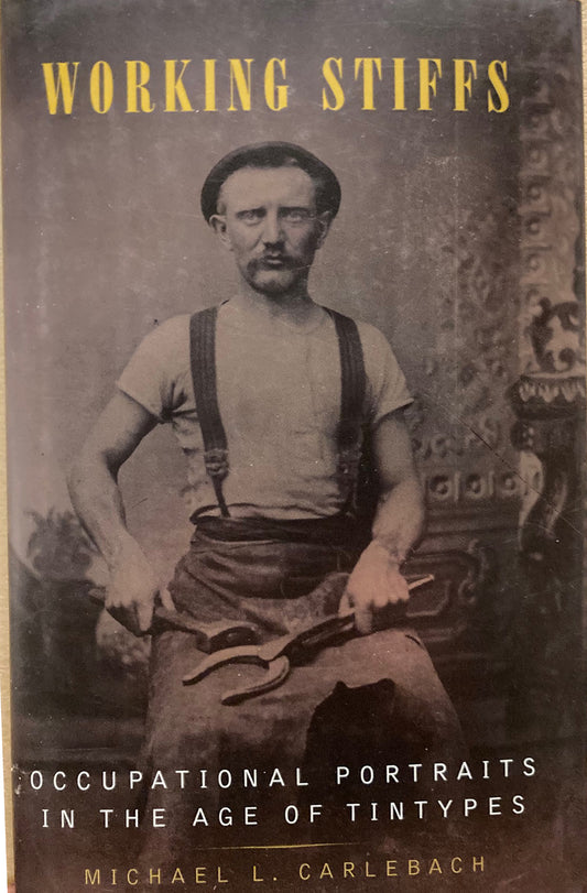 Tintypes. Working Stiffs: Occupational Portraits in the Age of Tintypes by Michael Carlebach.