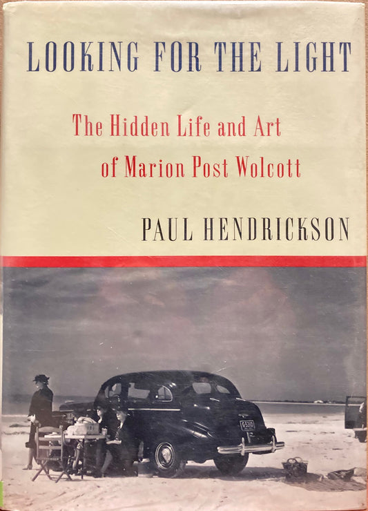 Wolcott, Marion Post. Looking for the Light: The Hidden Life and Art of Marion Post Wolcott by Paul Hendrickson.