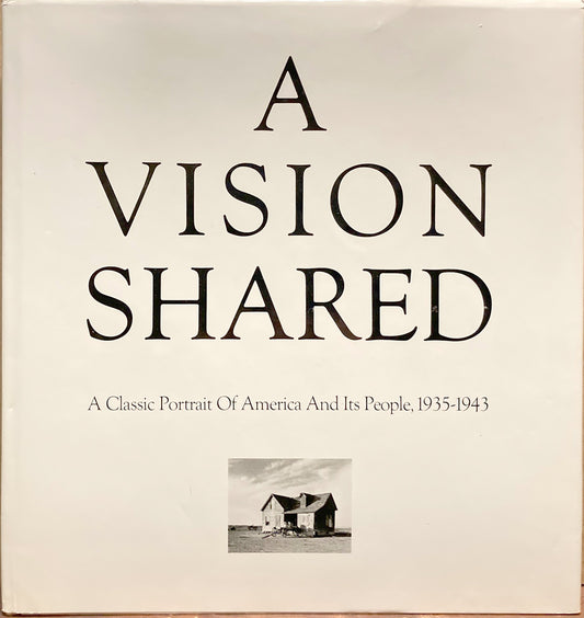 Farm Security Administration. A Vision Shared. A Classic Portrait of America and Its People, 1935-1943.