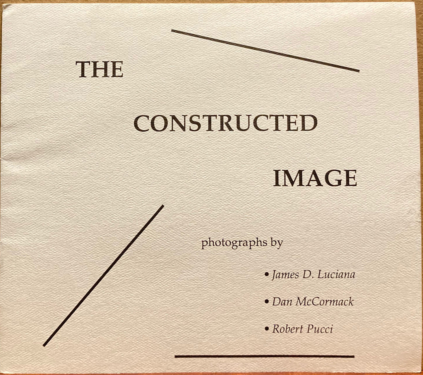 The Constructed Image. Photographs by James D. Luciana, Dan McCormack, and Robert Pucci. February 22–March 29, 1991.