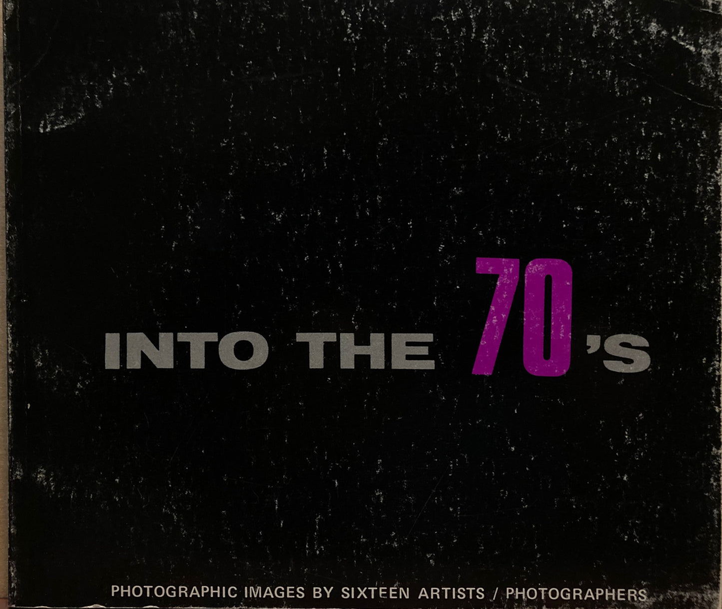 Into the '70s. Photographic Images by Sixteen Artists/Photographers.