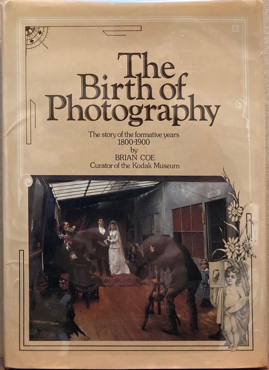 History of Photography. The Birth of Photography; The Story of the Formative Years, 1800-1900  by Brian Coe.