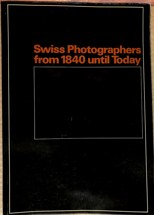 Switzerland. Swiss Photographers from 1840 until Today.