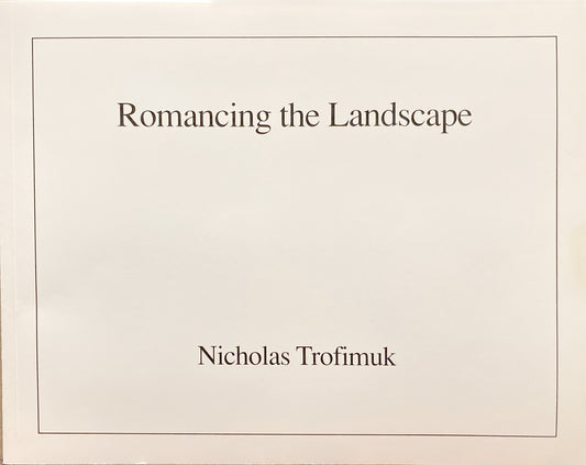 Trofimuk, Nicholas. Romancing the Landscape by Nicholas Trofimuk. Signed with extras.