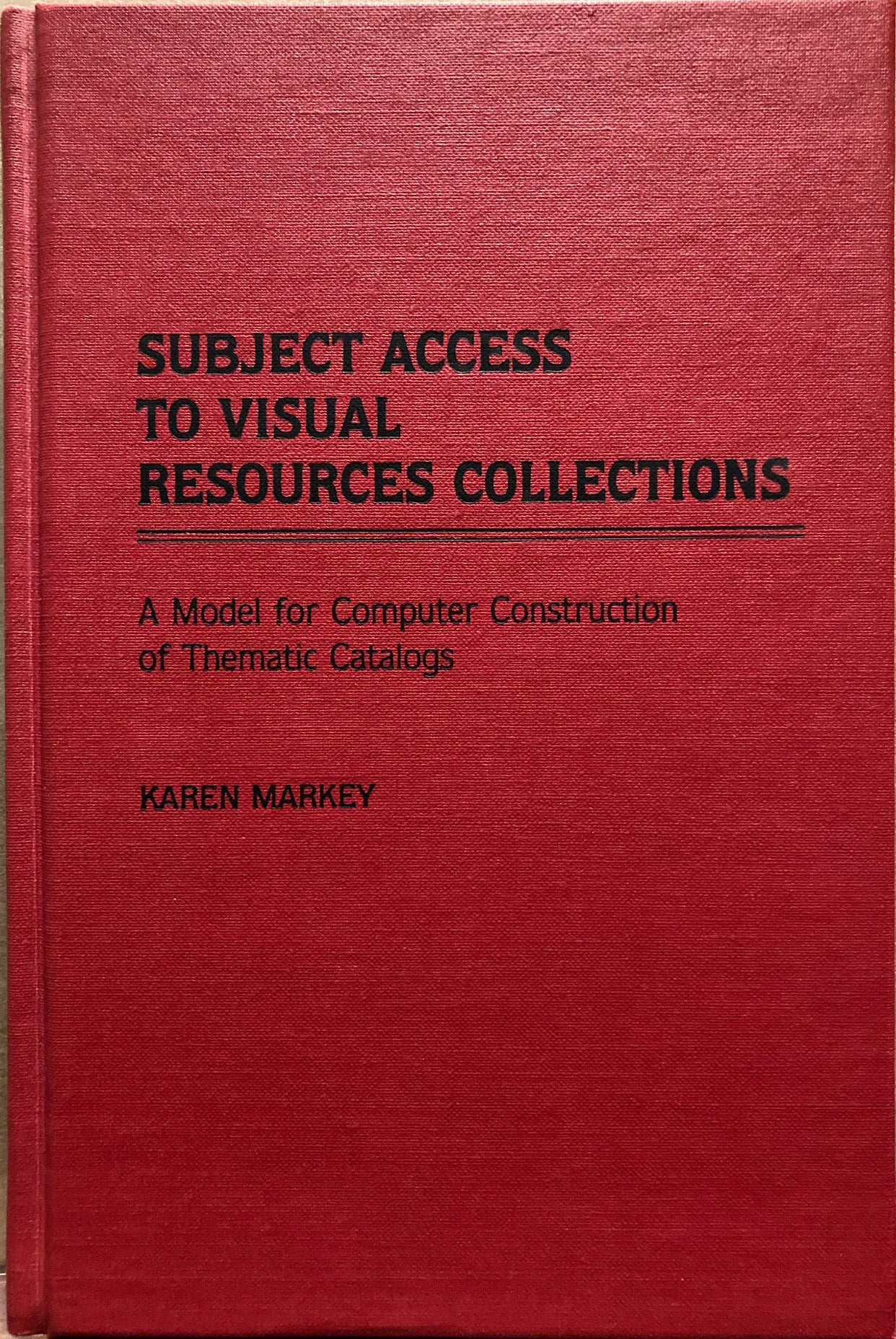 Subject Access to Visual Resources Collections: A Model for Computer Construction of Thematic Catalogs by Karen Markey.