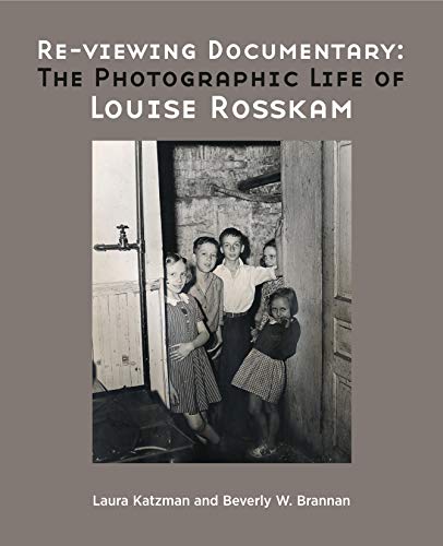 Rosskam, Louise. Re-Viewing Documentary: The Photographic Life of Louise Rosskam by Laura Katzman and Beverly Brannan. W.