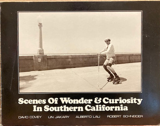 Scenes of Wonder & Curiosity in Southern California. David Covy, Lin Jakary, Alberto Lau, Robert Schneider.