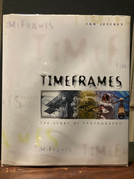 History of Photography. Timeframes: The Story of Photography by Ian Jeffrey.