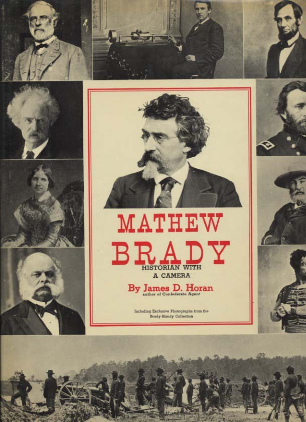 Brady, Mathew. Mathew Brady, Historian with a Camera by James D. Horan.