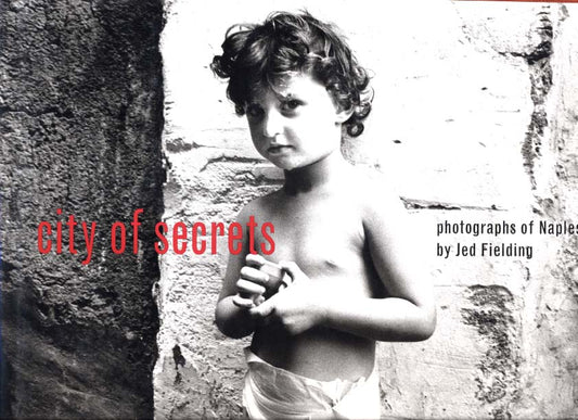 Fielding, Jed. City of Secrets: Photographs of Naples by Jed Fielding.