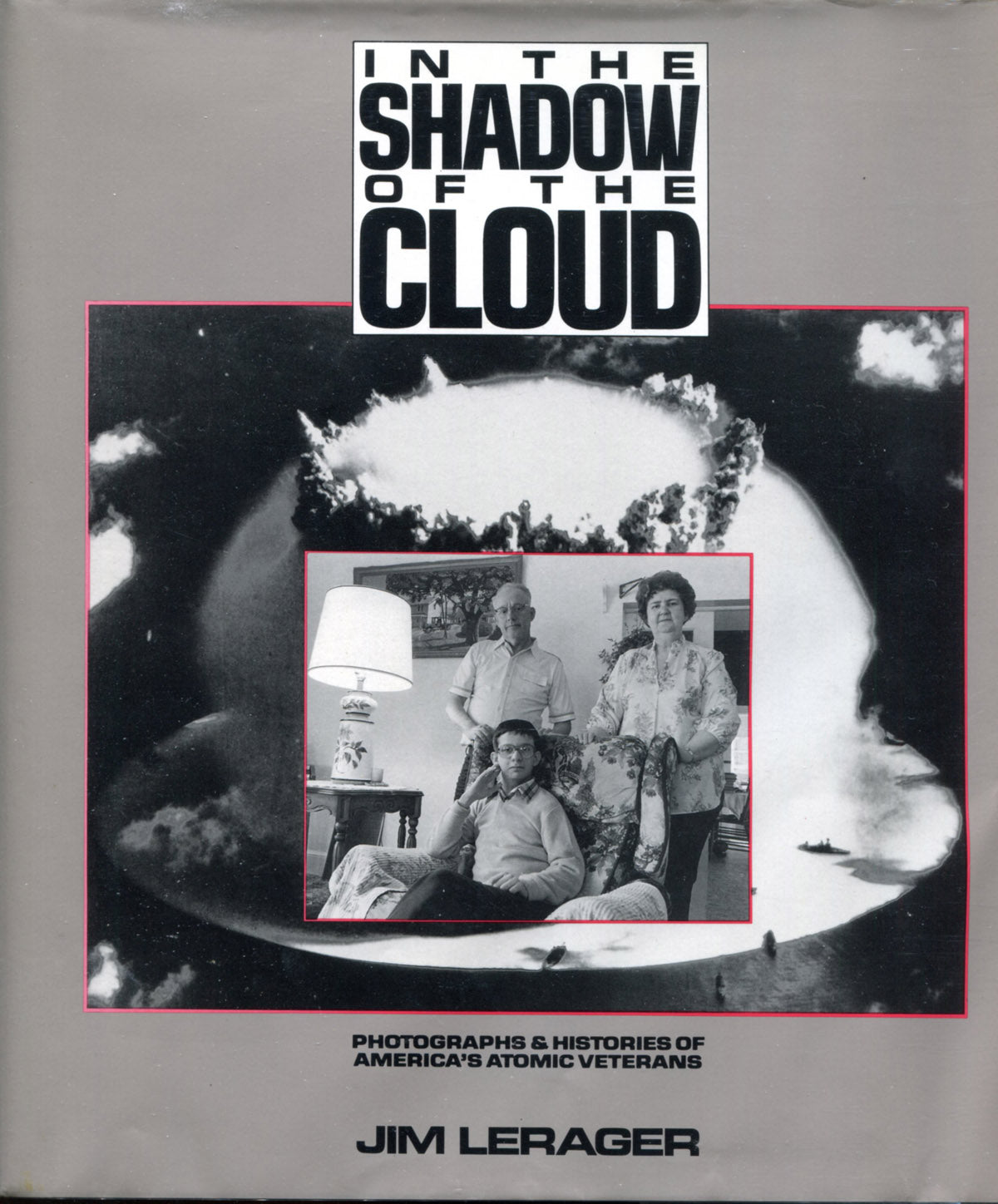 Lerager, Jim. In the Shadow of the Cloud: Photographs & Histories of America's Atomic Veterans by Jim Lerager.