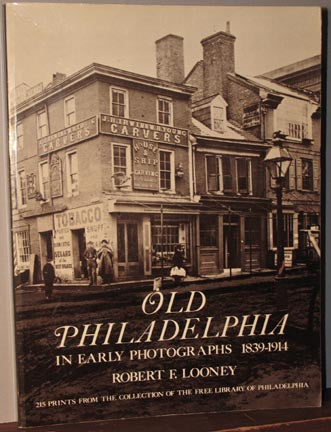 Philadelphia. Old Philadelphia in Early Photographs, 1839-1914 by Robert F. Looney.