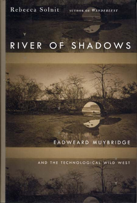 Muybridge, Eadweard. River of Shadows: Eadweard Muybridge and the Technological Wild West by Rebecca Solnit.