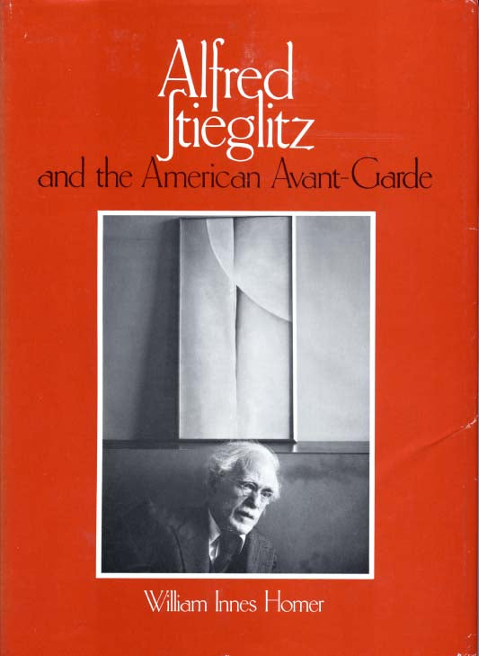 Stieglitz, Alfred. Alfred Stieglitz and the American Avant-Garde by William Innes Homer..